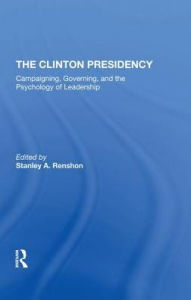Title: The Clinton Presidency: Campaigning, Governing, And The Psychology Of Leadership, Author: Stanley Renshon