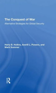 Title: The Conquest Of War: Alternative Strategies For Global Security, Author: Harry B Hollins