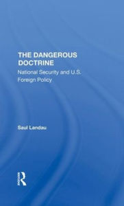 Title: The Dangerous Doctrine: National Security And U.s. Foreign Policy, Author: Saul Landau