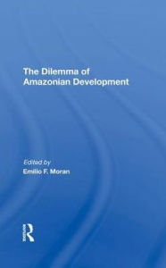 Title: The Dilemma Of Amazonian Development, Author: Emilio F Moran