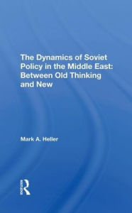 Title: The Dynamics Of Soviet Policy In The Middle East: Between Old Thinking And New, Author: Mark A Heller