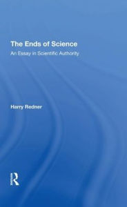 Title: The Ends Of Science: An Essay In Scientific Authority, Author: Harry Redner