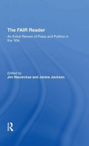 Title: The Fair Reader: An Extra! Review Of Press And Politics In The '90s, Author: Jim Naureckas