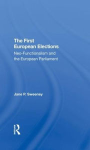 Title: The First European Elections: Neofunctionalism And The European Parliament, Author: Jane P. Sweeney