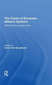 Title: The Future Of European Alliance Systems: NATO And The Warsaw Pact, Author: Arlene Idol Broadhurst