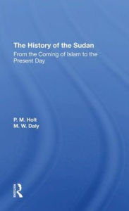 Title: The History Of The Sudan: From The Coming Of Islam To The Present Day, Author: P. M. Holt