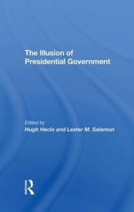 Title: The Illusion Of Presidential Government, Author: Hugh Heclo