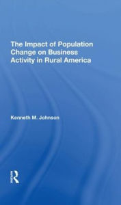 Title: The Impact Of Population Change On Business Activity In Rural America, Author: Kenneth M Johnson