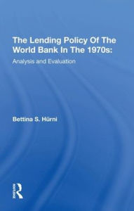 Title: The Lending Policy Of The World Bank In The 1970s: Analysis And Evaluation / Edition 1, Author: Bettina S. Hurni