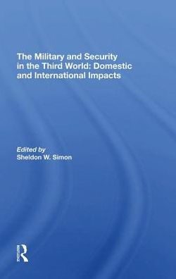 The Military And Security Third World: Domestic International Impacts