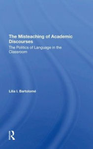 Title: The Misteaching Of Academic Discourses: The Politics Of Language In The Classroom, Author: Lilia I Bartolome