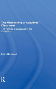Title: The Misteaching Of Academic Discourses: The Politics Of Language In The Classroom, Author: Lilia I Bartolome