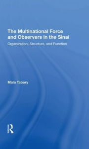 Title: The Multinational Force And Observers In The Sinai: Organization, Structure, And Function, Author: Mala Tabory