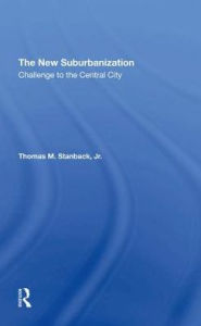 Title: The New Suburbanization: Challenge To The Central City, Author: Penny Peace