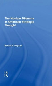 Title: The Nuclear Dilemma In American Strategic Thought, Author: Robert E. Osgood