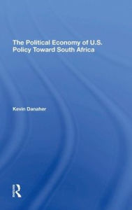 Title: The Political Economy Of U.s. Policy Toward South Africa, Author: Kevin Danaher