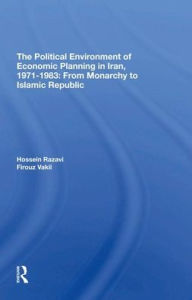 Title: The Political Environment Of Economic Planning In Iran, 1971-1983: From Monarchy To Islamic Republic, Author: Hossein Razavi