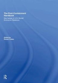 Title: The Post-Containment Handbook: Key Issues In U.S.-Soviet Economic Relations, Author: Robert Cullen