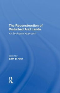 Title: The Reconstruction Of Disturbed Arid Lands: An Ecological Approach, Author: Edith B. Allen