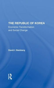 Title: The Republic Of Korea: Economic Transformation And Social Change, Author: David I Steinberg