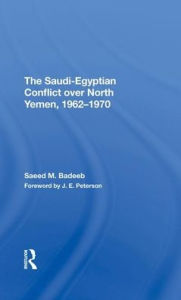 Title: The Saudi-egyptian Conflict Over North Yemen, 1962-1970, Author: Saeed M Badeeb