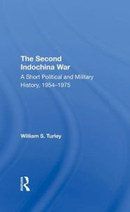 Title: The Second Indochina War: A Short Political And Military History, 1954-1975, Author: William S Turley