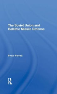Title: The Soviet Union And Ballistic Missile Defense, Author: Bruce Parrott