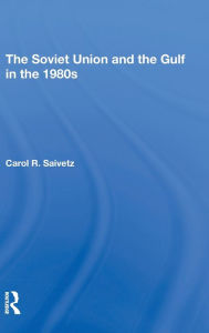 Title: The Soviet Union And The Gulf In The 1980s, Author: Carol R Saivetz