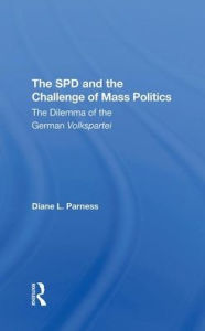 Title: The Spd And The Challenge Of Mass Politics: The Dilemma Of The German Volkspartei, Author: Diane L Parness