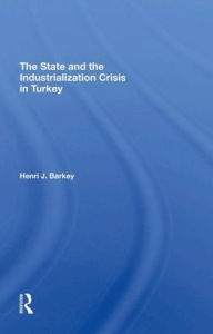 Title: The State And The Industrialization Crisis In Turkey, Author: Henri J Barkey