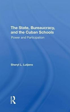 The State, Bureaucracy, And The Cuban Schools: Power And Participation