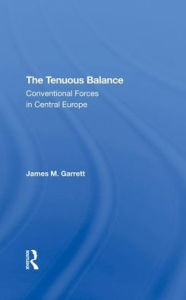 Title: The Tenuous Balance: Conventional Forces In Central Europe, Author: James M Garrett