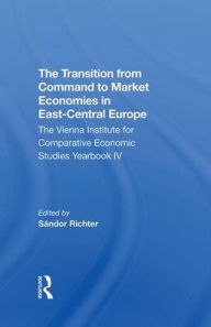 Title: The Transition From Command To Market Economies In Eastcentral Europe: The Vienna Institute For Comparative Economic Studies Yearbook Iv, Author: Sandor Richter