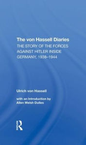 Title: The Von Hassell Diaries: The Story Of The Forces Against Hitler Inside Germany, 1938-1944, Author: Ulrich Von Hassell