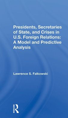 Presidents, Secretaries Of State, And Crises U.s. Foreign Relations: A Model Predictive Analysis