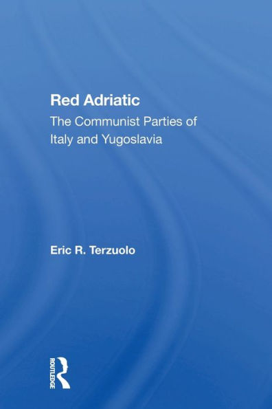 Red Adriatic: The Communist Parties Of Italy And Yugoslavia