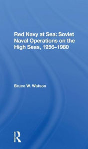 Title: Red Navy At Sea: Soviet Naval Operations On The High Seas, 19561980, Author: Bruce W. Watson