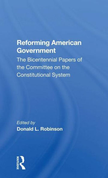 Reforming American Government: The Bicentennial Papers Of The Committee On The Constitutional System
