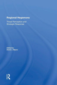 Title: Regional Hegemons: Threat Perception And Strategic Response, Author: David J Myers