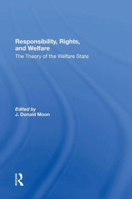 Title: Responsibility, Rights, And Welfare: The Theory Of The Welfare State, Author: J. Donald Moon