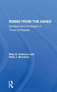 Title: Rising From The Ashes: Development Strategies In Times Of Disaster, Author: Mary Baughman Anderson