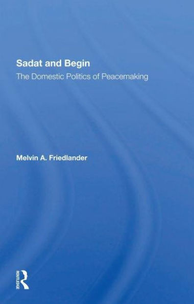 Sadat And Begin: The Domestic Politics Of Peacemaking
