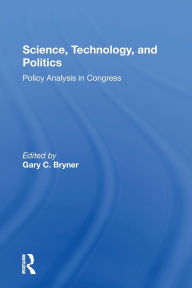 Title: Science, Technology, And Politics: Policy Analysis In Congress, Author: Gary Bryner