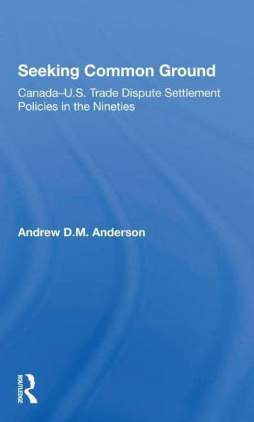 Seeking Common Ground: Canadau.s. Trade Dispute Settlement Policies In The Nineties