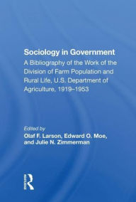 Title: Sociology In Government: A Bibliography Of The Work Of The Division Of Farm Population And Rural Life, U.s. Department Of Agriculture, 19191953, Author: Olaf F. Larson