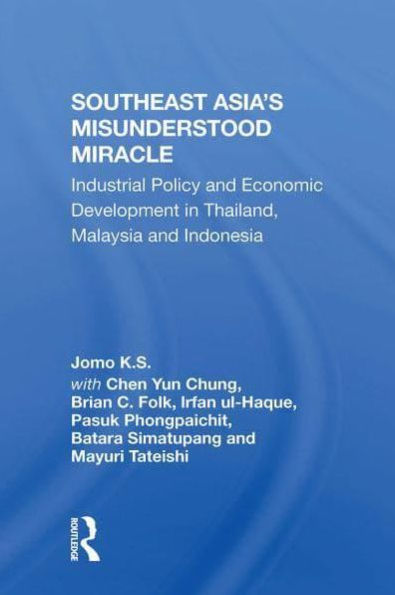 Southeast Asia's Misunderstood Miracle: Industrial Policy And Economic Development Thailand, Malaysia Indonesia