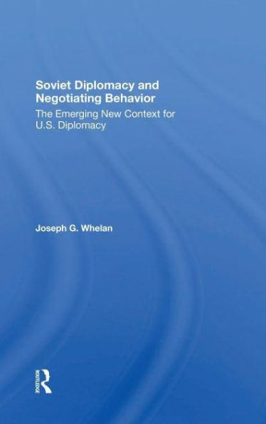 Soviet Diplomacy And Negotiating Behavior: The Emerging New Context For U.s.