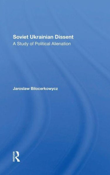 Soviet Ukrainian Dissent: A Study Of Political Alienation