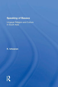 Title: Speaking Of Basava: Lingayat Religion And Culture In South Asia, Author: K. Ishwaran