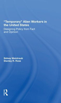 Temporary Alien Workers In The United States: Designing Policy From Fact And Opinion